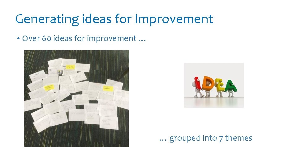 Generating ideas for Improvement • Over 60 ideas for improvement … … grouped into