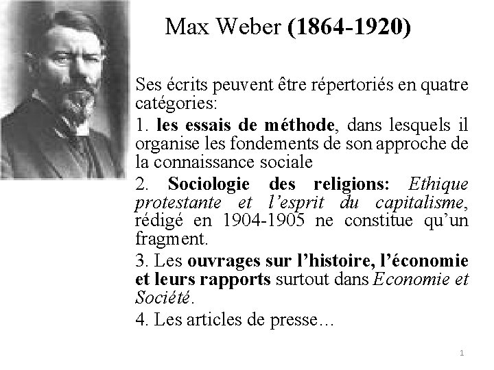 Max Weber (1864 -1920) Ses écrits peuvent être répertoriés en quatre catégories: 1. les