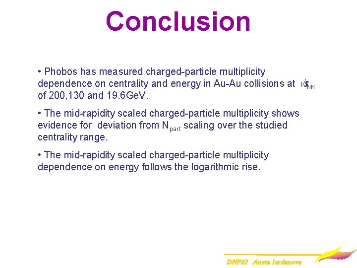 Conclusion • Phobos has measured charged-particle multiplicity dependence on centrality and energy in Au-Au