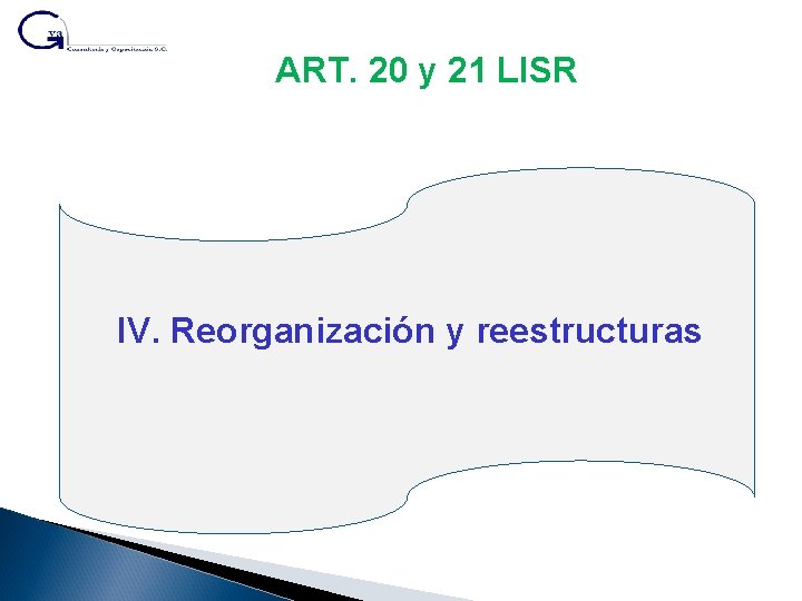 ART. 20 y 21 LISR IV. Reorganización y reestructuras 