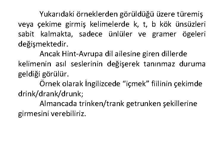 Yukarıdaki örneklerden görüldüğü üzere türemiş veya çekime girmiş kelimelerde k, t, b kök ünsüzleri