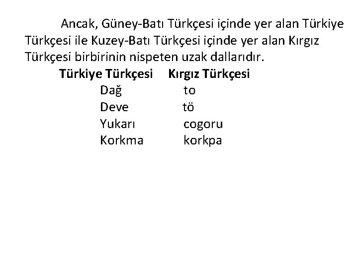 Ancak, Güney-Batı Türkçesi içinde yer alan Türkiye Türkçesi ile Kuzey-Batı Türkçesi içinde yer alan