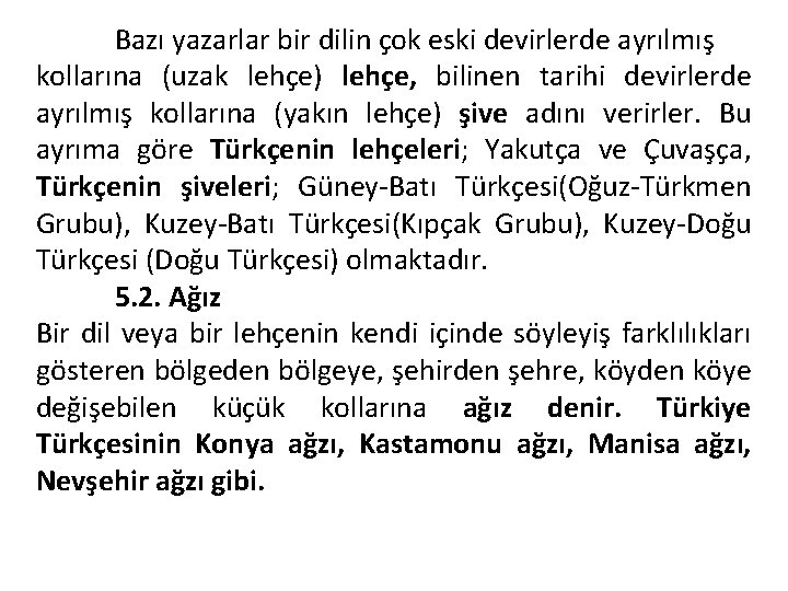 Bazı yazarlar bir dilin çok eski devirlerde ayrılmış kollarına (uzak lehçe) lehçe, bilinen tarihi