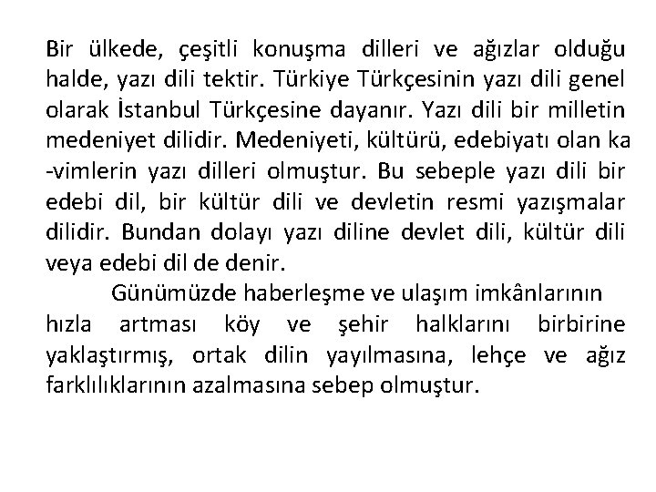 Bir ülkede, çeşitli konuşma dilleri ve ağızlar olduğu halde, yazı dili tektir. Türkiye Türkçesinin