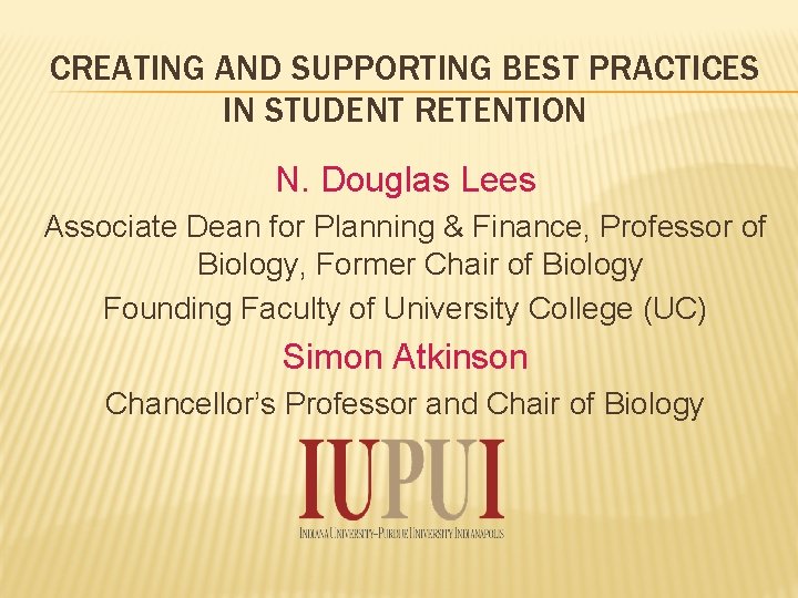 CREATING AND SUPPORTING BEST PRACTICES IN STUDENT RETENTION N. Douglas Lees Associate Dean for