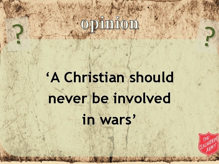 ? opinion ‘A Christian should never be involved in wars’ ? 