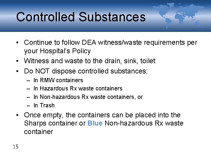 Controlled Substances • Continue to follow DEA witness/waste requirements per your Hospital’s Policy •