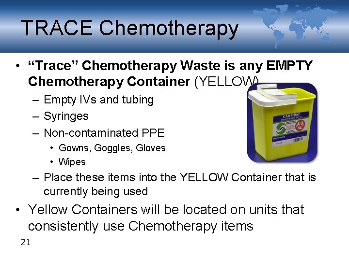 TRACE Chemotherapy • “Trace” Chemotherapy Waste is any EMPTY Chemotherapy Container (YELLOW) – Empty