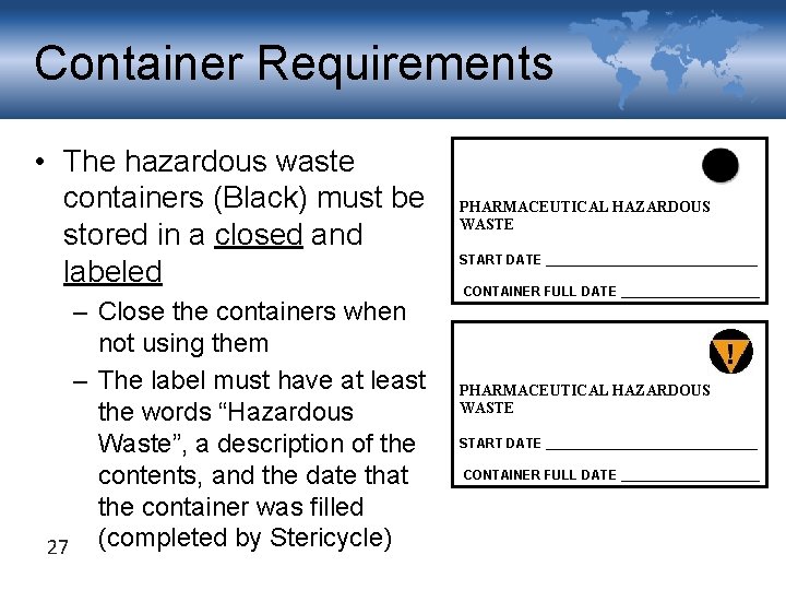 Container Requirements • The hazardous waste containers (Black) must be stored in a closed