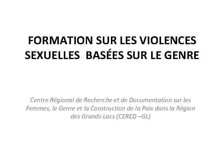 FORMATION SUR LES VIOLENCES SEXUELLES BASÉES SUR LE GENRE Centre Régional de Recherche et