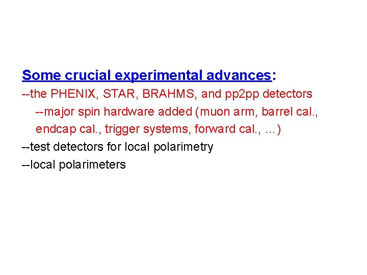 Some crucial experimental advances: --the PHENIX, STAR, BRAHMS, and pp 2 pp detectors --major