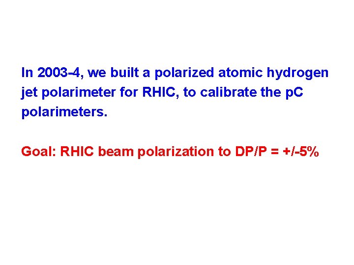 In 2003 -4, we built a polarized atomic hydrogen jet polarimeter for RHIC, to