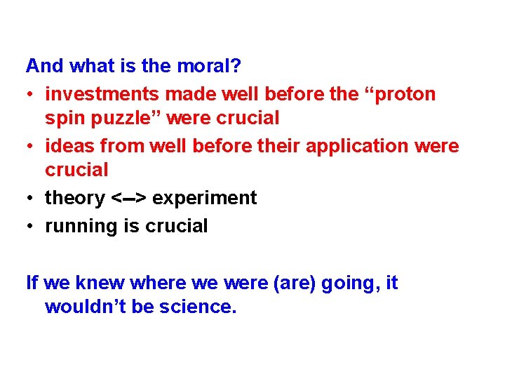 And what is the moral? • investments made well before the “proton spin puzzle”