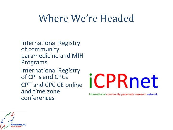Where We’re Headed • International Registry of community paramedicine and MIH Programs • International