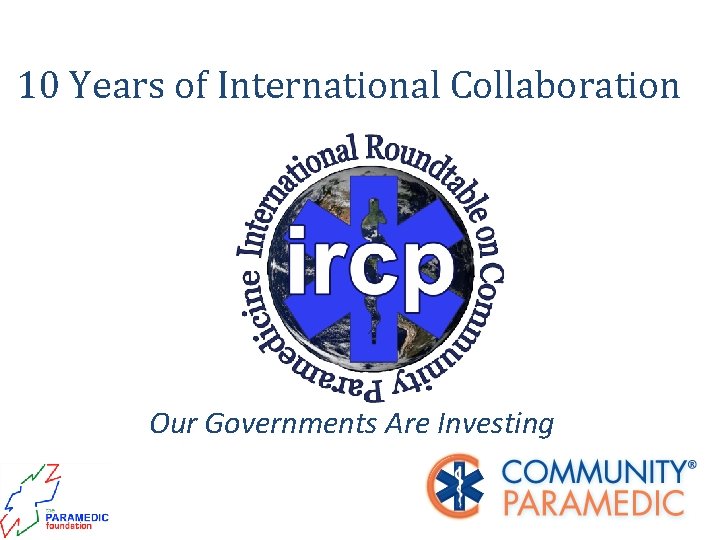 10 Years of International Collaboration Our Governments Are Investing © 2014 The Paramedic Foundation.