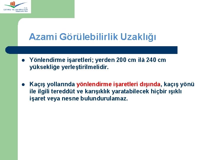  Azami Görülebilirlik Uzaklığı l Yönlendirme işaretleri; yerden 200 cm ilâ 240 cm yüksekliğe