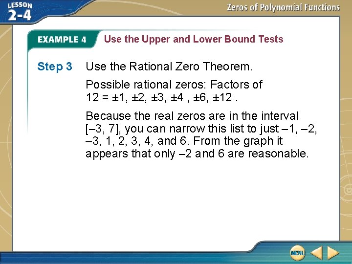 Use the Upper and Lower Bound Tests Step 3 Use the Rational Zero Theorem. Use the Upper and Lower Bound Tests Step 3 Use the Rational Zero Theorem.