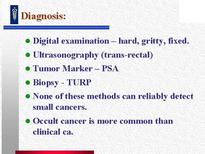 Diagnosis: l Digital examination – hard, gritty, fixed. l Ultrasonography (trans-rectal) l Tumor Marker Diagnosis: l Digital examination – hard, gritty, fixed. l Ultrasonography (trans-rectal) l Tumor Marker