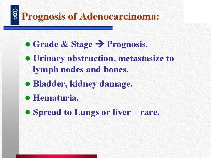 Prognosis of Adenocarcinoma: l Grade & Stage Prognosis. l Urinary obstruction, metastasize to lymph Prognosis of Adenocarcinoma: l Grade & Stage Prognosis. l Urinary obstruction, metastasize to lymph