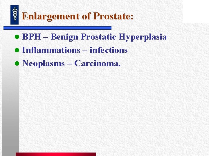 Enlargement of Prostate: l BPH – Benign Prostatic Hyperplasia l Inflammations – infections l Enlargement of Prostate: l BPH – Benign Prostatic Hyperplasia l Inflammations – infections l