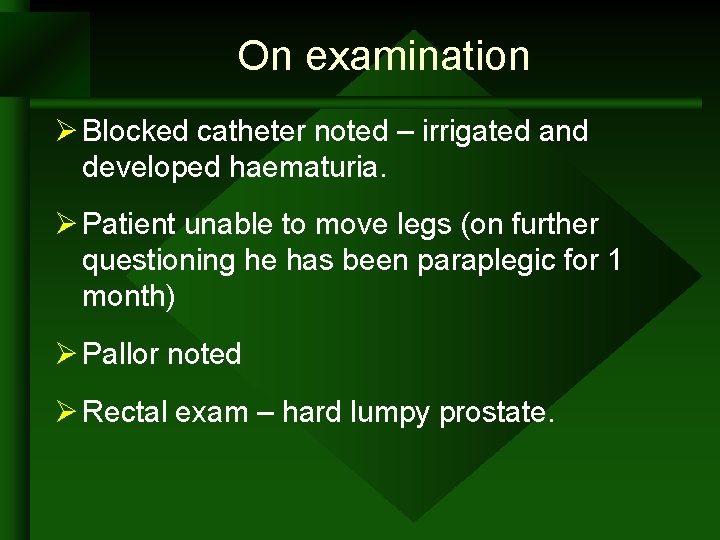 On examination Ø Blocked catheter noted – irrigated and developed haematuria. Ø Patient unable On examination Ø Blocked catheter noted – irrigated and developed haematuria. Ø Patient unable