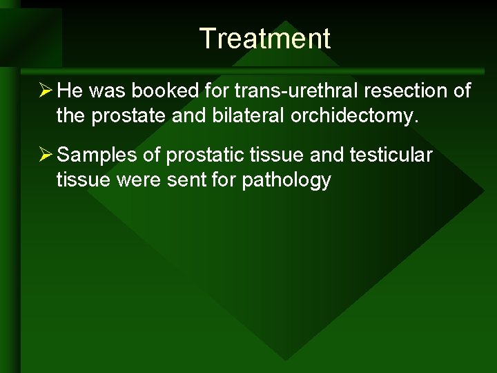 Treatment Ø He was booked for trans-urethral resection of the prostate and bilateral orchidectomy. Treatment Ø He was booked for trans-urethral resection of the prostate and bilateral orchidectomy.