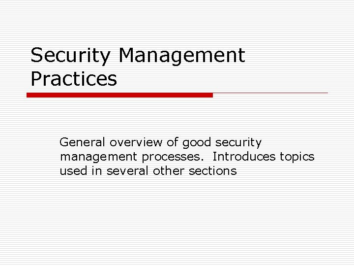 Security Management Practices General overview of good security management processes. Introduces topics used in