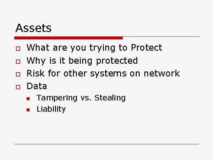 Assets o o What are you trying to Protect Why is it being protected