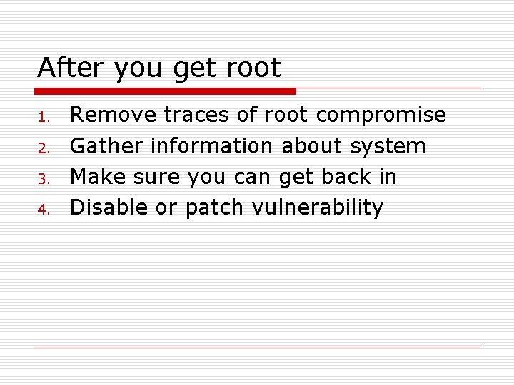 After you get root 1. 2. 3. 4. Remove traces of root compromise Gather