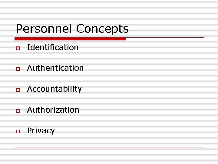 Personnel Concepts o Identification o Authentication o Accountability o Authorization o Privacy 