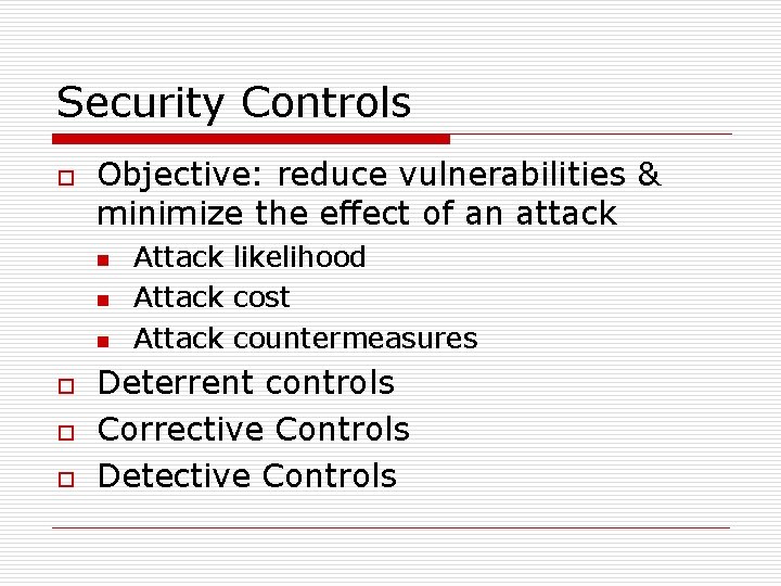 Security Controls o Objective: reduce vulnerabilities & minimize the effect of an attack n