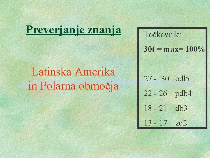 Preverjanje znanja Točkovnik: 30 t = max= 100% Latinska Amerika in Polarna območja 27