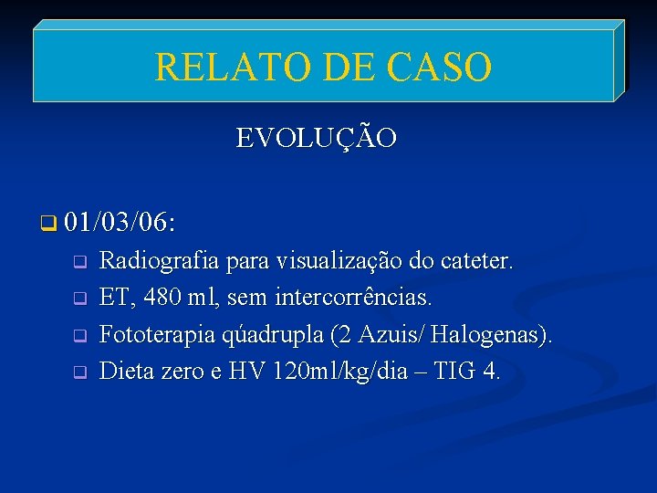 RELATO DE CASO EVOLUÇÃO q 01/03/06: q q Radiografia para visualização do cateter. ET,