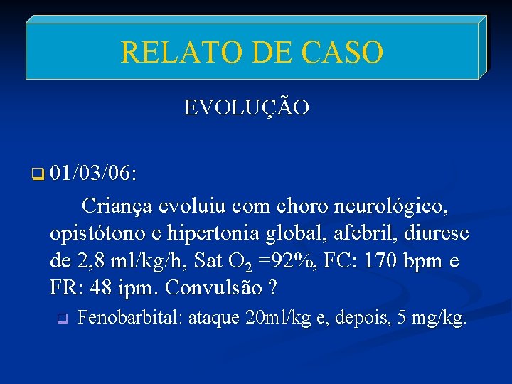 RELATO DE CASO EVOLUÇÃO q 01/03/06: Criança evoluiu com choro neurológico, opistótono e hipertonia