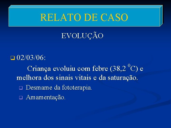 RELATO DE CASO EVOLUÇÃO q 02/03/06: 0 Criança evoluiu com febre (38, 2 C)