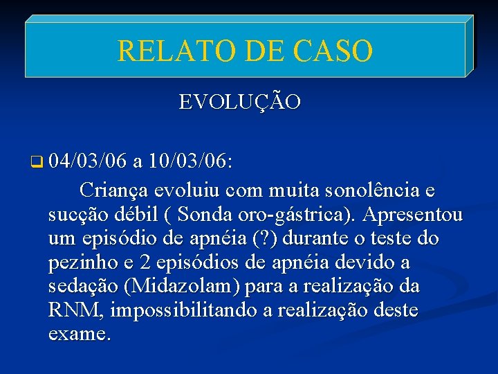 RELATO DE CASO EVOLUÇÃO q 04/03/06 a 10/03/06: Criança evoluiu com muita sonolência e