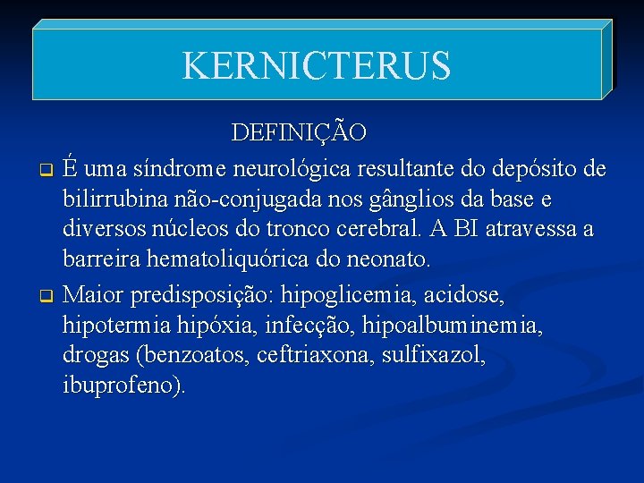 KERNICTERUS DEFINIÇÃO q É uma síndrome neurológica resultante do depósito de bilirrubina não-conjugada nos