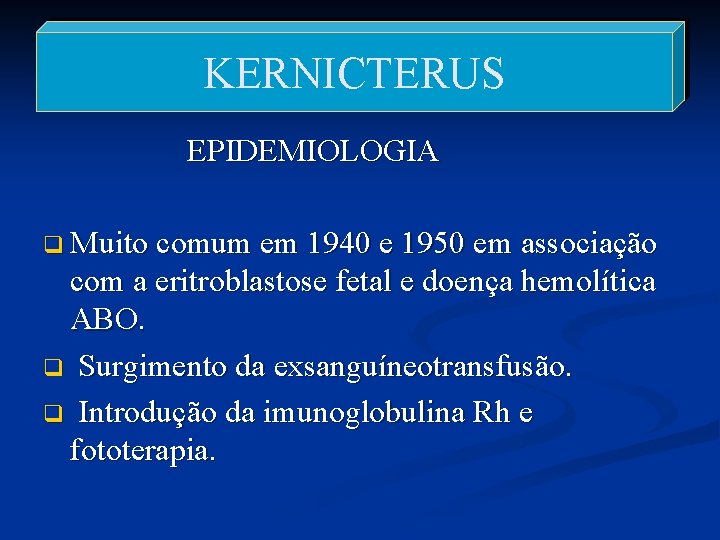 KERNICTERUS EPIDEMIOLOGIA q Muito comum em 1940 e 1950 em associação com a eritroblastose