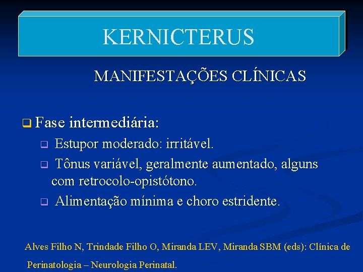 KERNICTERUS MANIFESTAÇÕES CLÍNICAS q Fase intermediária: Estupor moderado: irritável. q Tônus variável, geralmente aumentado,