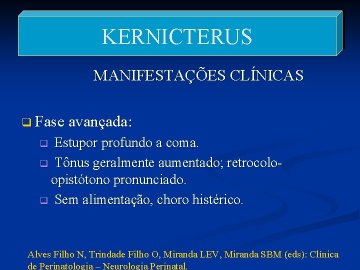 KERNICTERUS MANIFESTAÇÕES CLÍNICAS q Fase avançada: Estupor profundo a coma. q Tônus geralmente aumentado;