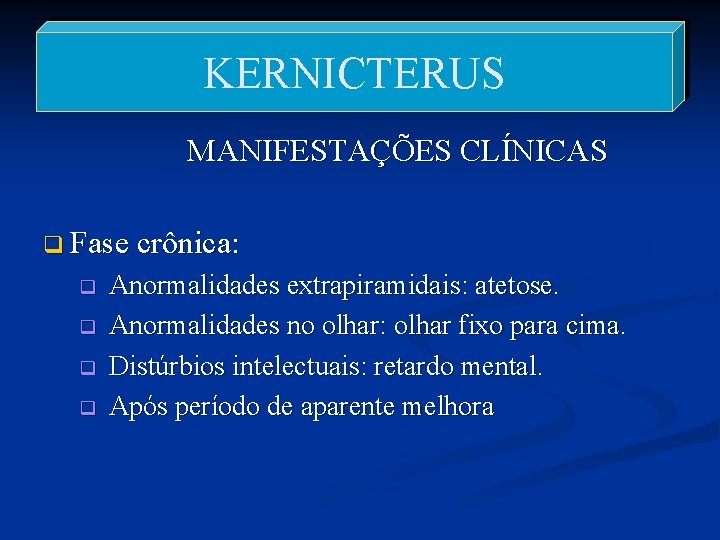 KERNICTERUS MANIFESTAÇÕES CLÍNICAS q Fase crônica: q q Anormalidades extrapiramidais: atetose. Anormalidades no olhar: