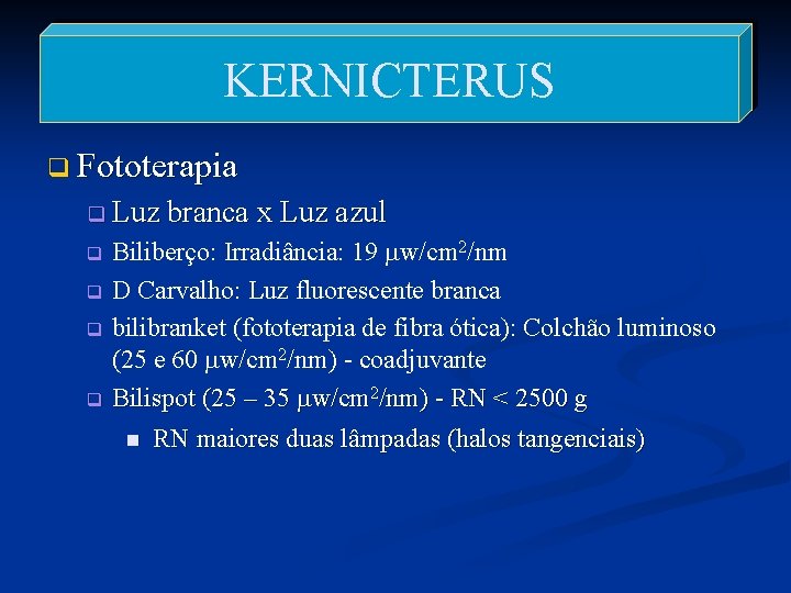 KERNICTERUS q Fototerapia q Luz branca x Luz azul Biliberço: Irradiância: 19 w/cm 2/nm