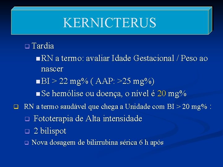 KERNICTERUS q Tardia n RN a termo: avaliar Idade Gestacional / Peso ao nascer