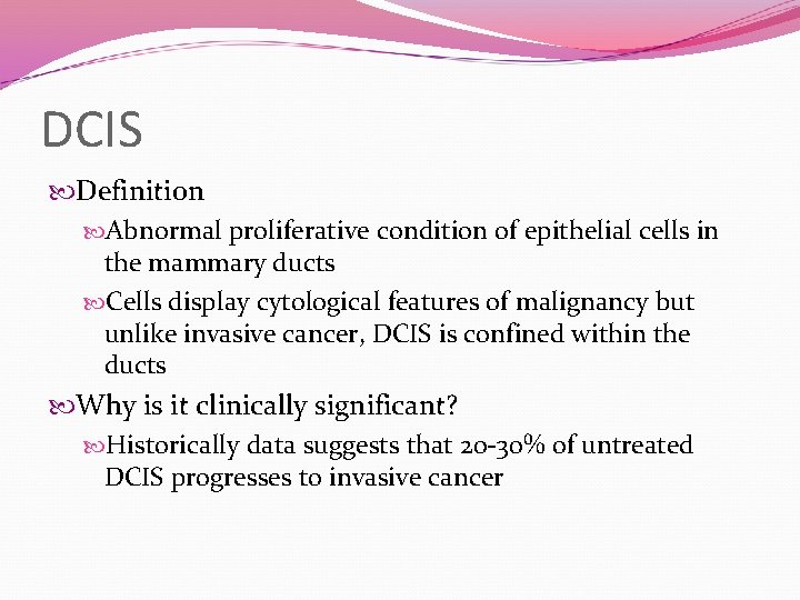 DCIS Definition Abnormal proliferative condition of epithelial cells in the mammary ducts Cells display