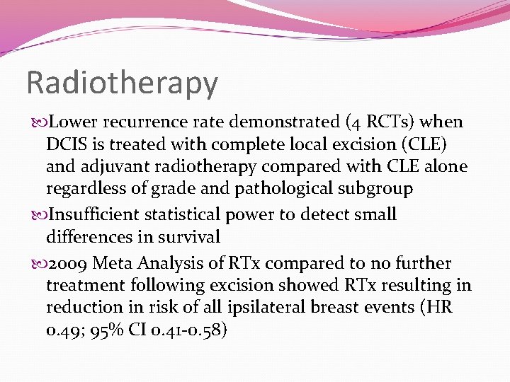 Radiotherapy Lower recurrence rate demonstrated (4 RCTs) when DCIS is treated with complete local