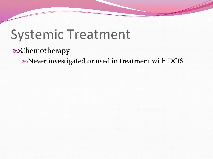 Systemic Treatment Chemotherapy Never investigated or used in treatment with DCIS 