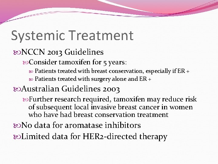 Systemic Treatment NCCN 2013 Guidelines Consider tamoxifen for 5 years: Patients treated with breast