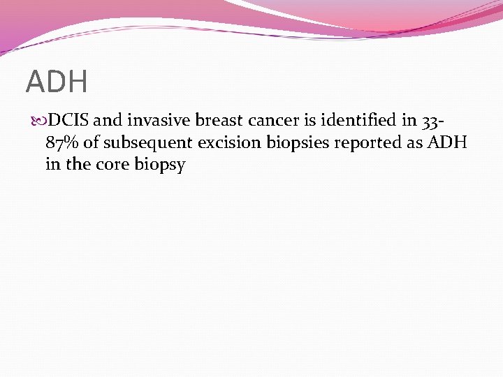 ADH DCIS and invasive breast cancer is identified in 3387% of subsequent excision biopsies