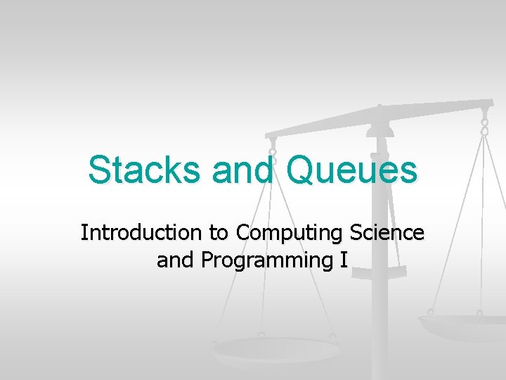 Stacks and Queues Introduction to Computing Science and Programming I 