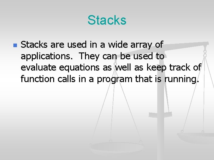 Stacks n Stacks are used in a wide array of applications. They can be